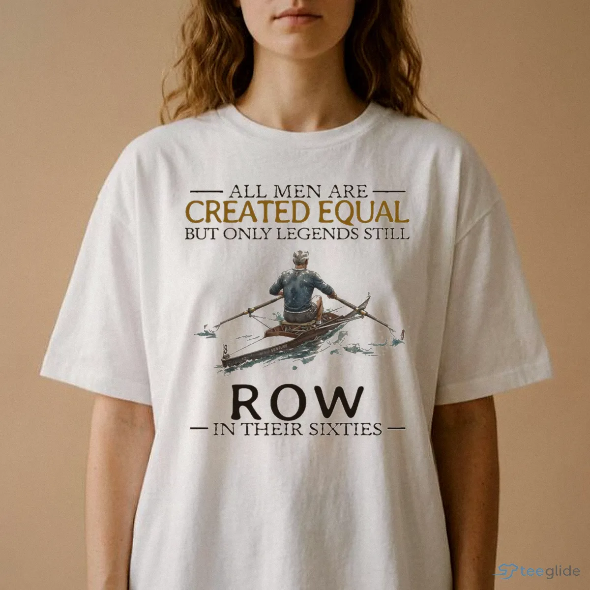 All Men Are Created Equal But Only Legends Still Row In Their Sixties Shirt 8 All Men Are Created Equal But Only Legends Still Row In Their Sixties Shirt - Front View
