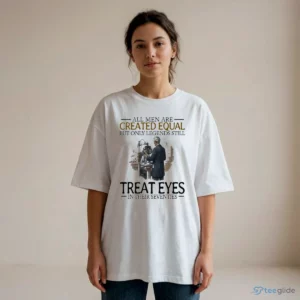 all men are created equal but only legends still treat eyes in their shirt 2