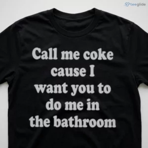 call me coke cause i want you to do me in the bathroom graphic shirt 3