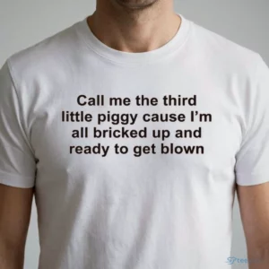 call me the third little piggy cause im all bricked up and ready to get shirt 1