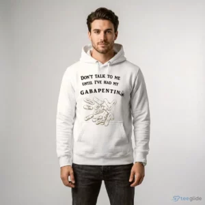 Don’T Talk To Me Until I’Ve Had My Gabapentin Shirt 3 don t talk to me until i ve had my gabapentin shirt 4