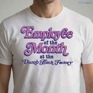 employee of the month at the dumb bitch factory shirt 1