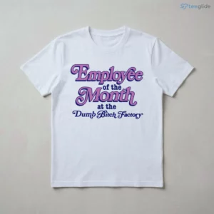 Employee Of The Month At The Dumb Bitch Factory Shirt 2 employee of the month at the dumb bitch factory shirt 3