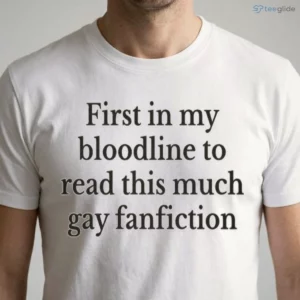 first in my bloodline to read this much gay fanfiction t shirt 1