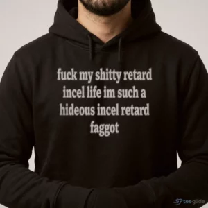 Fuck My Shitty Retard Incel Life Im Such A Hideous Incel Rtard F Ggot Shirt 3 fuck my shitty retard incel life im such a hideous incel rtard f ggot shirt 4