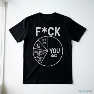 Funny Fuck You Pie Chart Sarcastic Offensive Explicit Meme T-Shirt 2 funny fuck you pie chart sarcastic offensive explicit meme t shirt 3