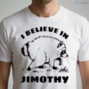 I Believe In Jimothy Shirt 4 i believe in jimothy shirt 1