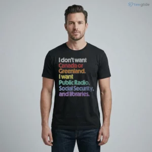 i don t want canada or greenland i want public radio social security and t shirt 1
