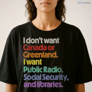 i don t want canada or greenland i want public radio social security and t shirt 2