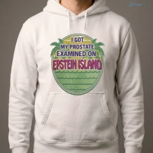I Got My Prostate Examined On Epstein Island Shirt 3 i got my prostate examined on epstein island shirt 4
