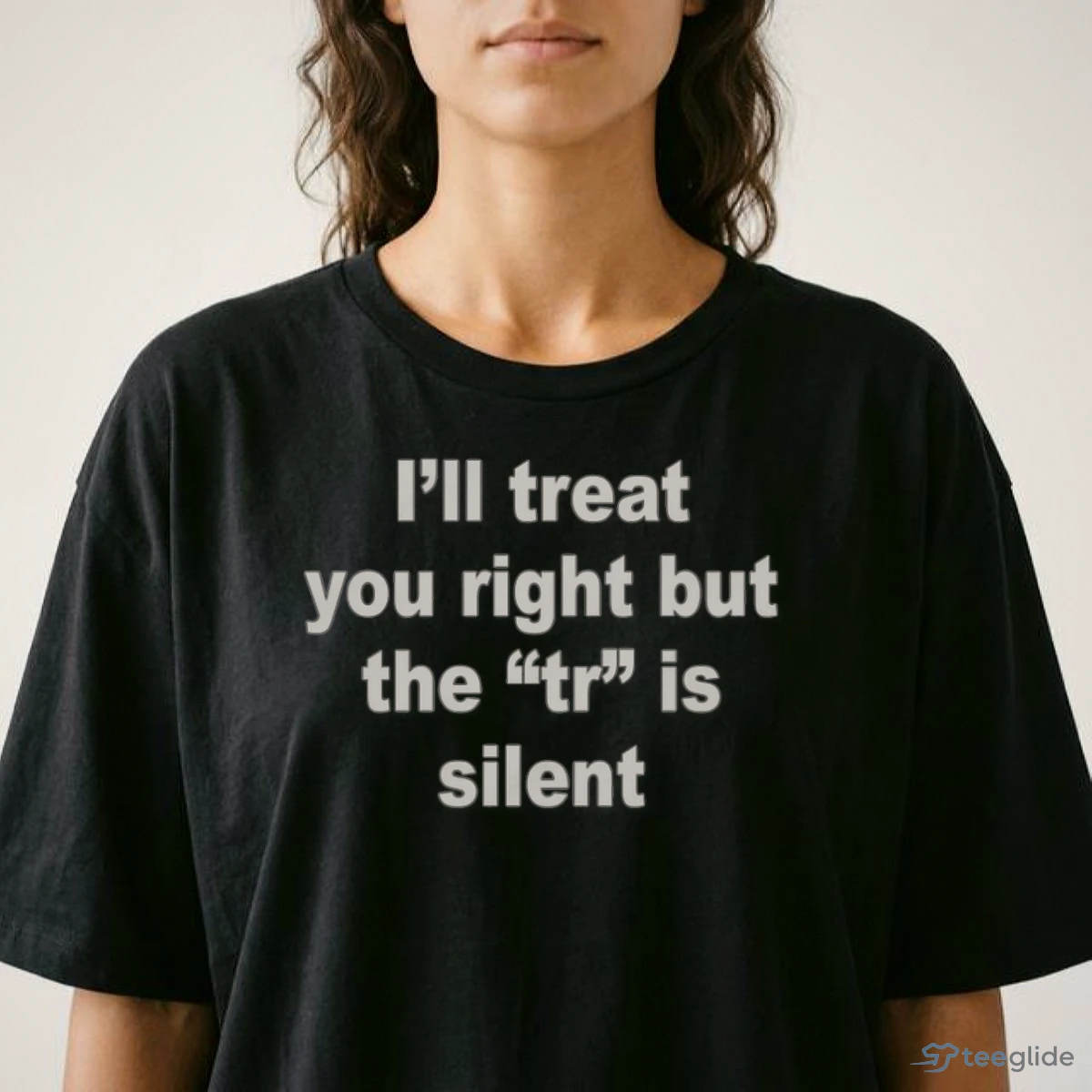 I'Ll Treat You Right But The TR Is Silent Shirt 8 I'Ll Treat You Right But The TR Is Silent Shirt