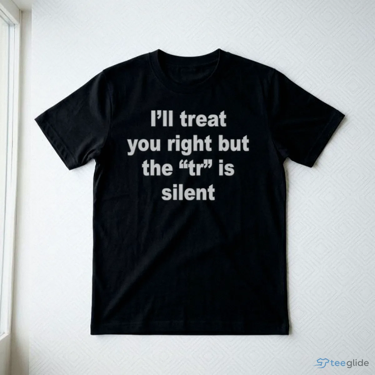 i ll treat you right but the tr is silent shirt 3 i ll treat you right but the tr is silent shirt 3