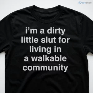 I'M A Dirty Little Slut For Living In A Walkable Community Shirt 2 i m a dirty little slut for living in a walkable community shirt 3