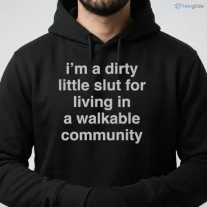 I'M A Dirty Little Slut For Living In A Walkable Community Shirt 3 i m a dirty little slut for living in a walkable community shirt 4