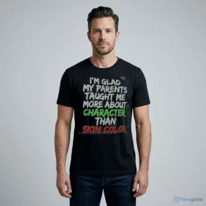 i m glad my parents taught me more about character than skin color shirt 1