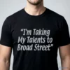 I'M Taking My Talents To Broad Street Shirt 5 i m taking my talents to broad street shirt 1