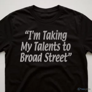 I'M Taking My Talents To Broad Street Shirt 2 i m taking my talents to broad street shirt 3