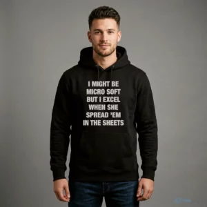 I Might Be Micro Soft But I Excel When She Spread 'Em In The Sheets Shirt 3 i might be micro soft but i excel when she spread em in the sheets shirt 4
