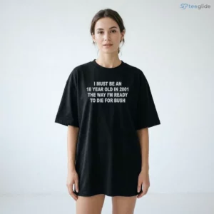i must be an 18 year old in 2001 the way i m ready to die for bush shirt 2