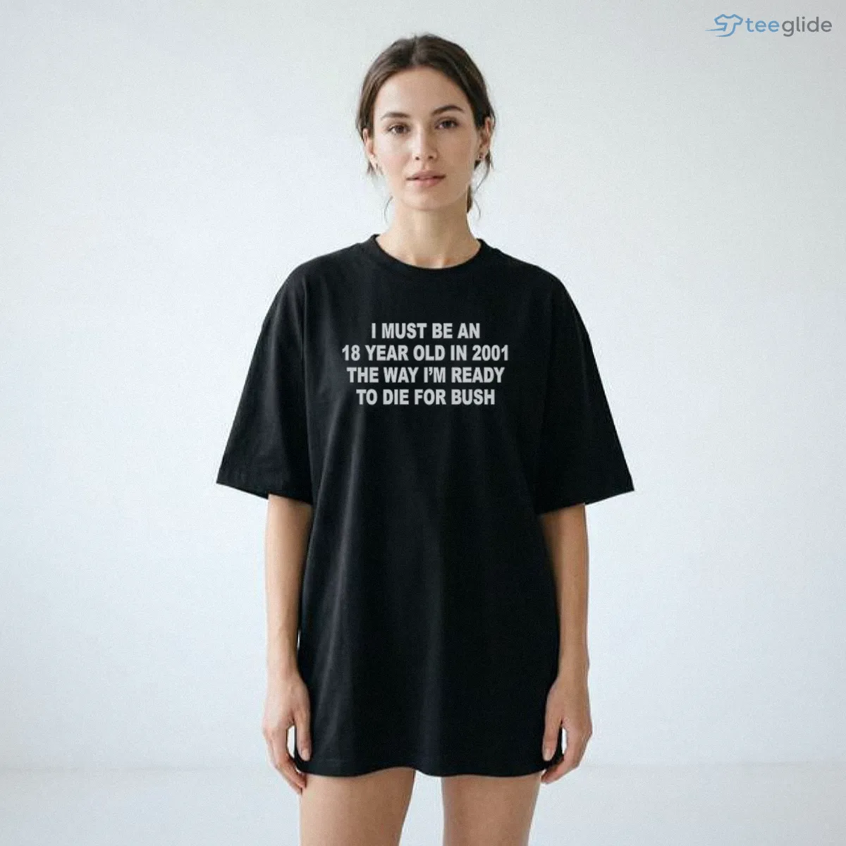 I Must Be An 18 Year Old In 2001 The Way I'M Ready To Die For Bush Shirt 8 I Must Be An 18 Year Old In 2001 The Way I'M Ready To Die For Bush Shirt - Front View