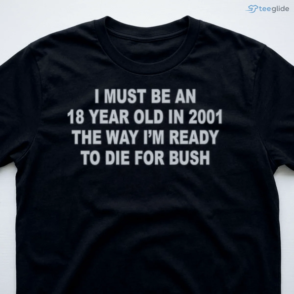 i must be an 18 year old in 2001 the way i m ready to die for bush shirt 3 i must be an 18 year old in 2001 the way i m ready to die for bush shirt 3