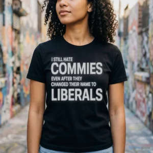 i still hate commies even after they changed their name to liberals shirt 2