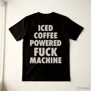 Iced Coffee Powered Fuck Machine T-Shirt 2 iced coffee powered fuck machine t shirt 3