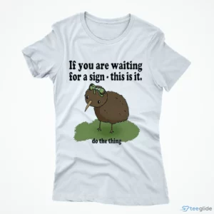 if you are waiting for a sign this is it do the thing funny shirt 1