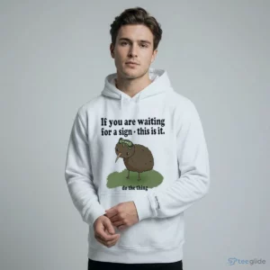 If You Are Waiting For A Sign This Is It Do The Thing Funny SHIRT 1 if you are waiting for a sign this is it do the thing funny shirt 2