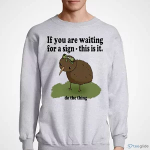 If You Are Waiting For A Sign This Is It Do The Thing Funny SHIRT 3 if you are waiting for a sign this is it do the thing funny shirt 4