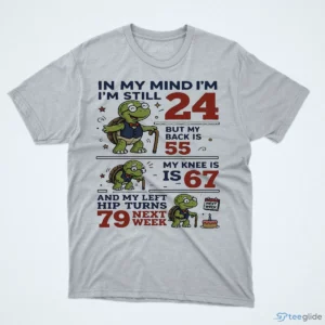 in my mind i m still 24 but my back is 55 my knee is 67 and shirt 1