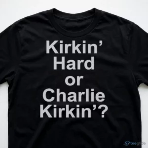 kirkin hard or charlie kirkin shirt 3