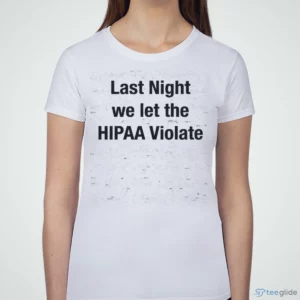 last night we let the hipaa violate shirt 3
