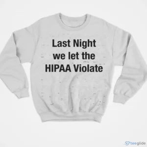 last night we let the hipaa violate shirt 4