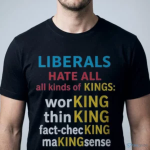 liberals hate all kinds of kings shirt working fact checking making sense tee 1