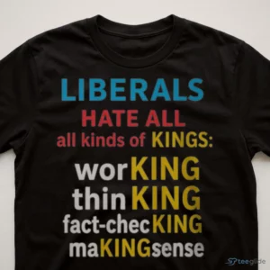 liberals hate all kinds of kings shirt working fact checking making sense tee 3
