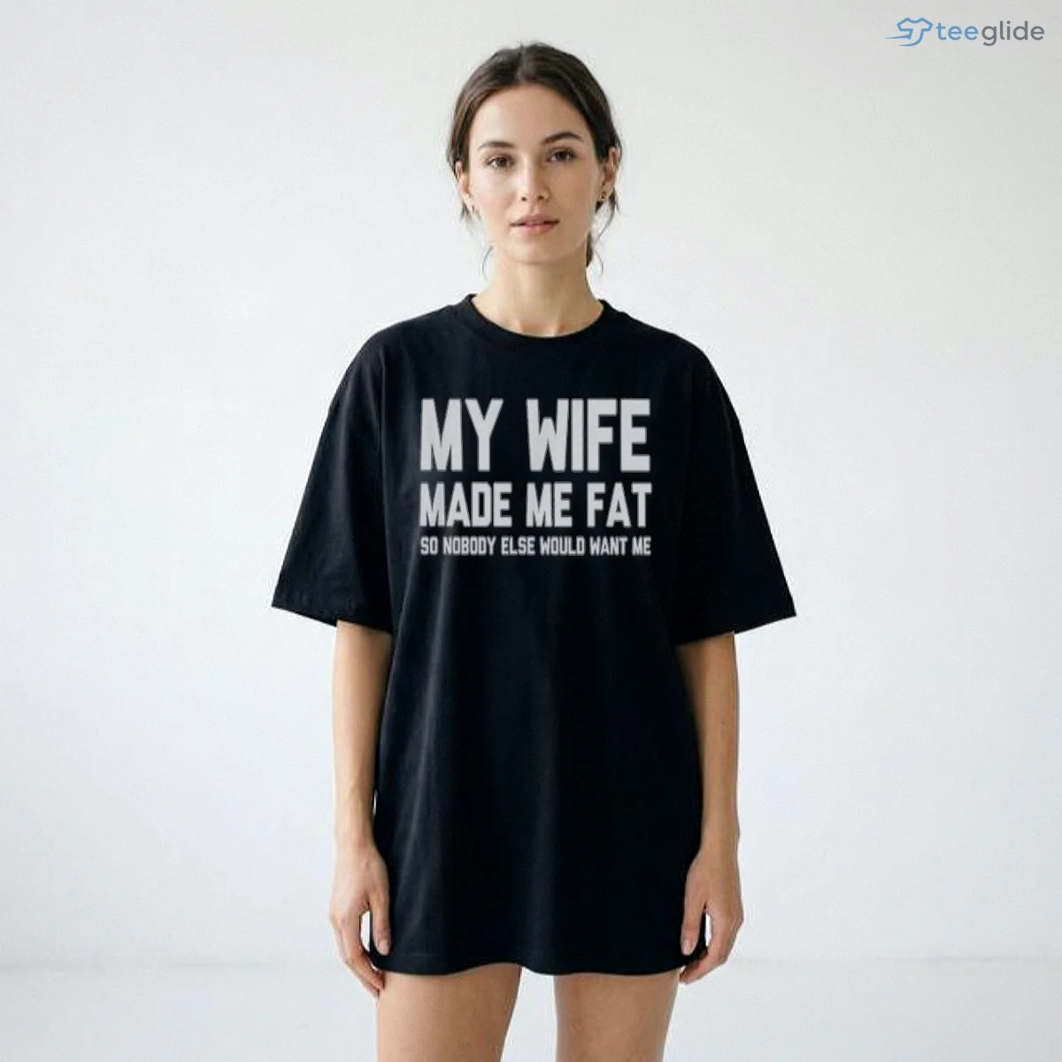 MY WIFE MADE ME FAT SO NOBODY ELSE WOULD WANT ME Shirt 8 MY WIFE MADE ME FAT SO NOBODY ELSE WOULD WANT ME Shirt