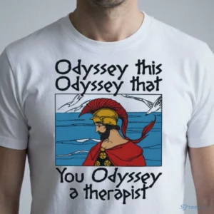 odyssey this odyssey that you odyssey a therapist t shirt 1