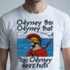 Odyssey This, Odyssey That. You Odyssey Deez Nuts Shirt 5 odyssey this odyssey that. you odyssey deez nuts shirt 1