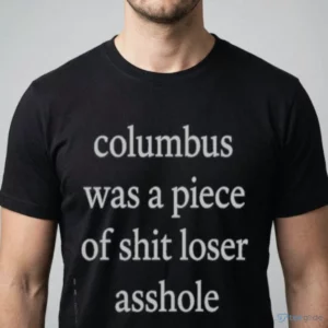 official columbus was a piece of shit loser asshole shirt 1