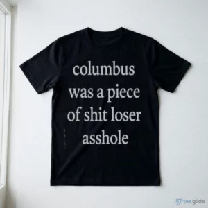 Official Columbus Was A Piece Of Shit Loser Asshole Shirt 2 official columbus was a piece of shit loser asshole shirt 3
