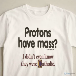 Protons Have Mass I Didnt Even Know They Were Catholic Magnet Shirt 2 protons have mass i didnt even know they were catholic magnet shirt 3