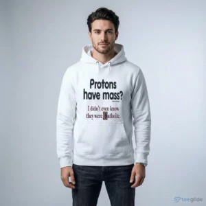 Protons Have Mass I Didnt Even Know They Were Catholic Magnet Shirt 3 protons have mass i didnt even know they were catholic magnet shirt 4