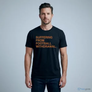 suffering from football withdrawal shirt 1