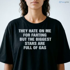 They Hate On Me For Farting But The Biggest Stars Are Full Of Gas Shirt 1 they hate on me for farting but the biggest stars are full of gas shirt 2