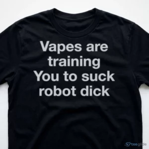 Vapes Are Training You To Suck Robot Dick Shirt 2 vapes are training you to suck robot dick shirt 3