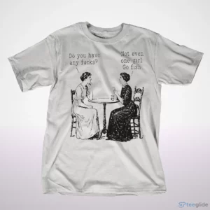 victorian women card game do you have any fucks not even one girl go shirt 1