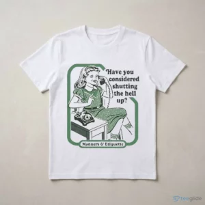 Vintage Manners Etiquette Have You Considered Shutting The Hell Up Shirt 2 vintage manners etiquette have you considered shutting the hell up shirt 3