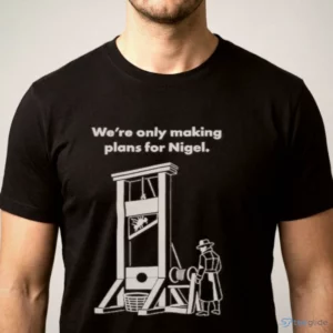 we re only making plans for nigel guillotine vintage band meme t shirt 1