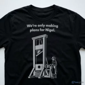We’Re Only Making Plans For Nigel Shirt 2 we re only making plans for nigel shirt 3